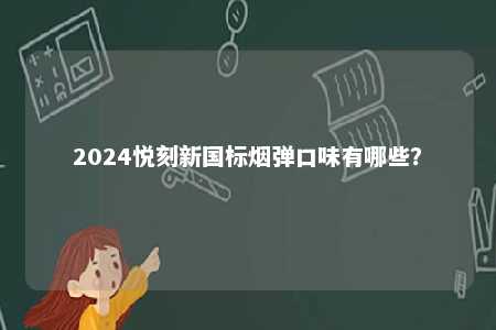 2024悦刻新国标烟弹口味有哪些？ 